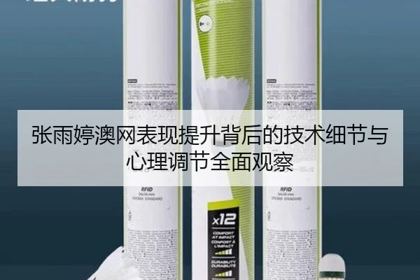 张雨婷澳网表现提升背后的技术细节与心理调节全面观察