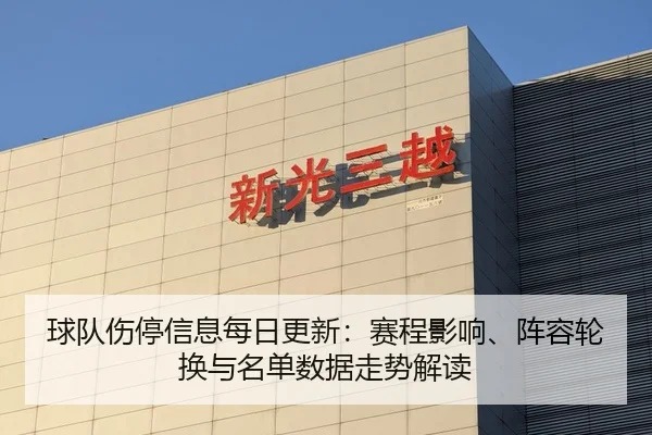 球队伤停信息每日更新：赛程影响、阵容轮换与名单数据走势解读