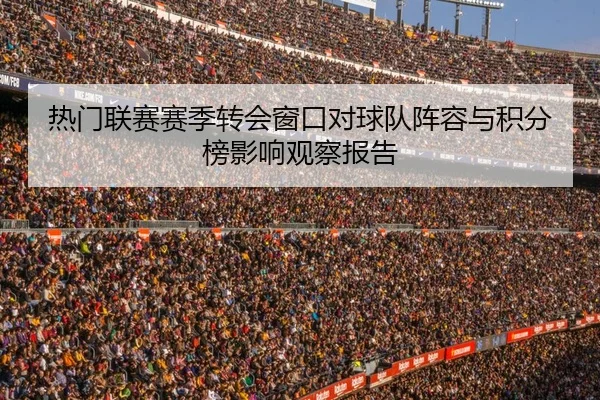 热门联赛赛季转会窗口对球队阵容与积分榜影响观察报告