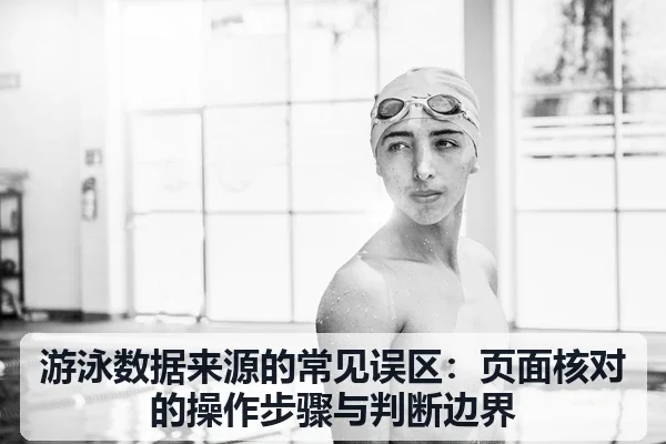 游泳数据来源的常见误区：页面核对的操作步骤与判断边界